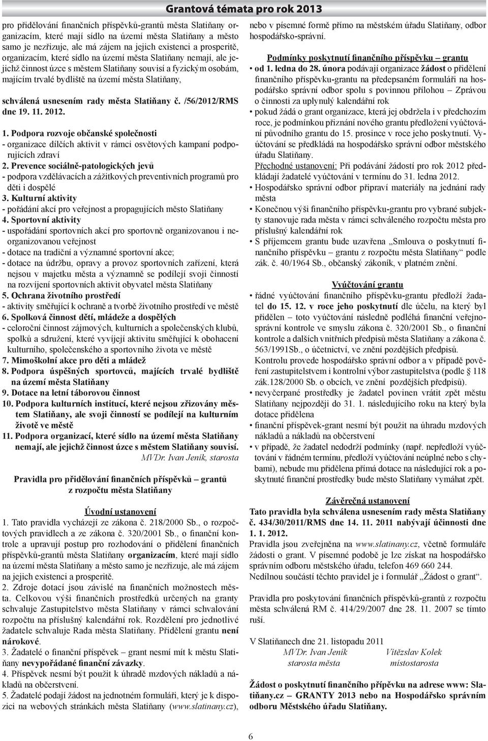 rady města Slatiňany č. /56/2012/RMS dne 19. 11. 2012. 1. Podpora rozvoje občanské společnosti - organizace dílčích aktivit v rámci osvětových kampaní podporujících zdraví 2.