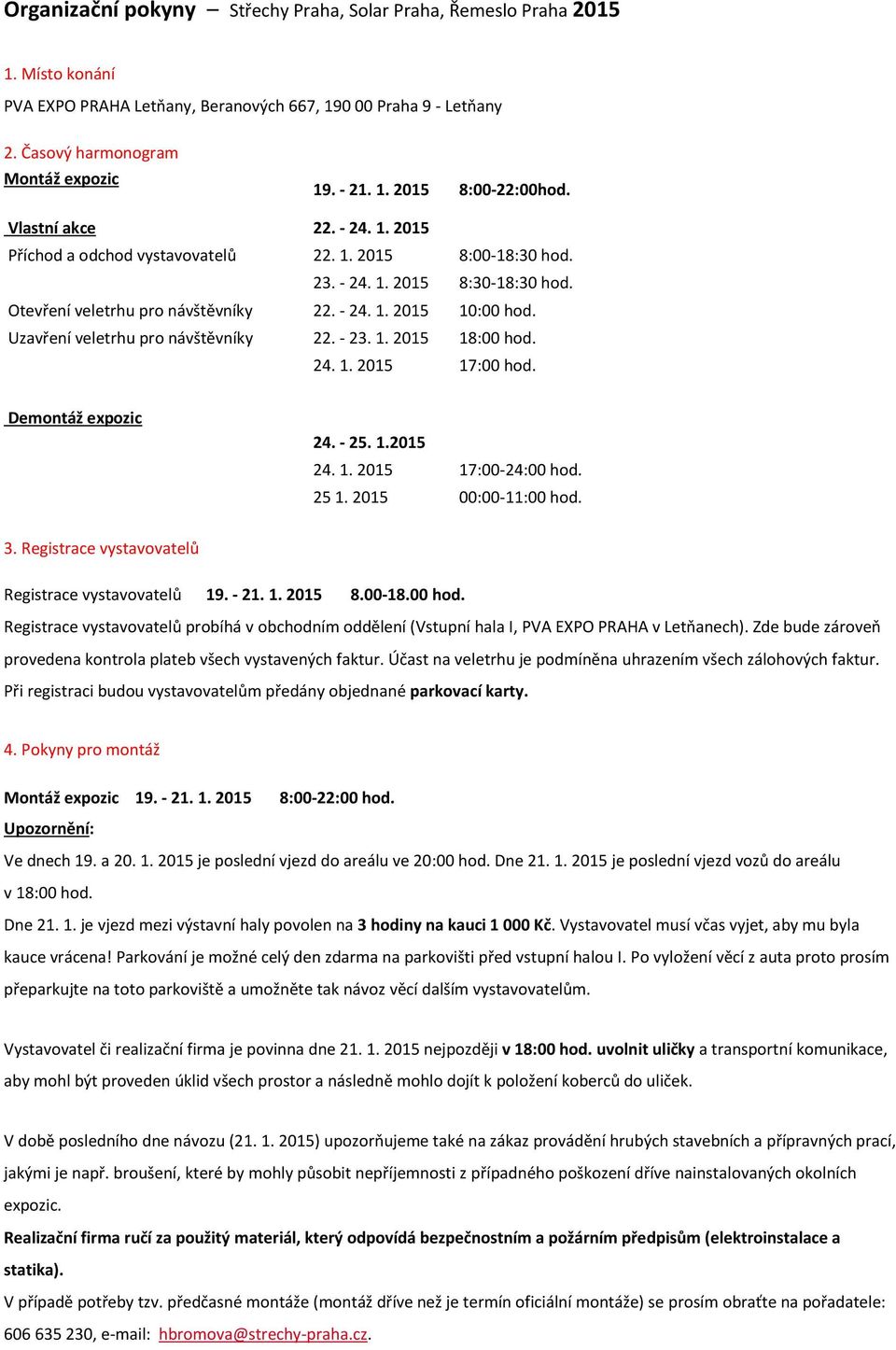 Uzavření veletrhu pro návštěvníky 22. - 23. 1. 2015 18:00 hod. 24. 1. 2015 17:00 hod. Demontáž expozic 24. - 25. 1.2015 24. 1. 2015 17:00-24:00 hod. 25 1. 2015 00:00-11:00 hod. 3.