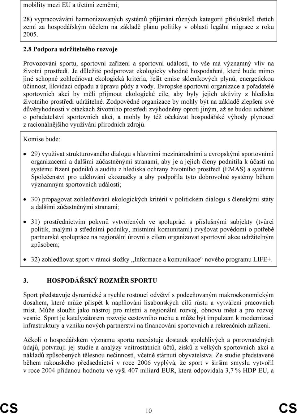 Je důležité podporovat ekologicky vhodné hospodaření, které bude mimo jiné schopné zohledňovat ekologická kritéria, řešit emise skleníkových plynů, energetickou účinnost, likvidaci odpadu a úpravu