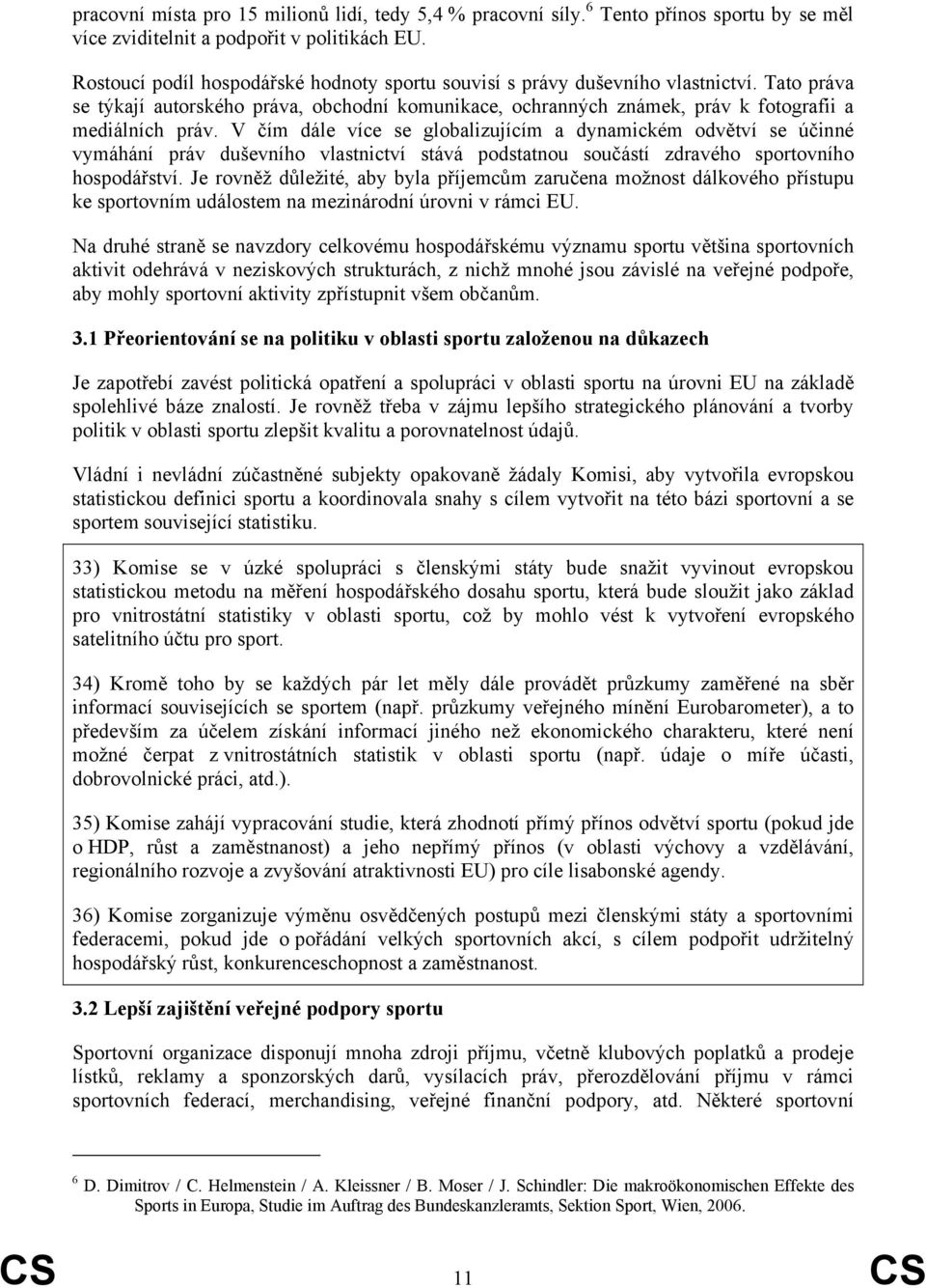 V čím dále více se globalizujícím a dynamickém odvětví se účinné vymáhání práv duševního vlastnictví stává podstatnou součástí zdravého sportovního hospodářství.