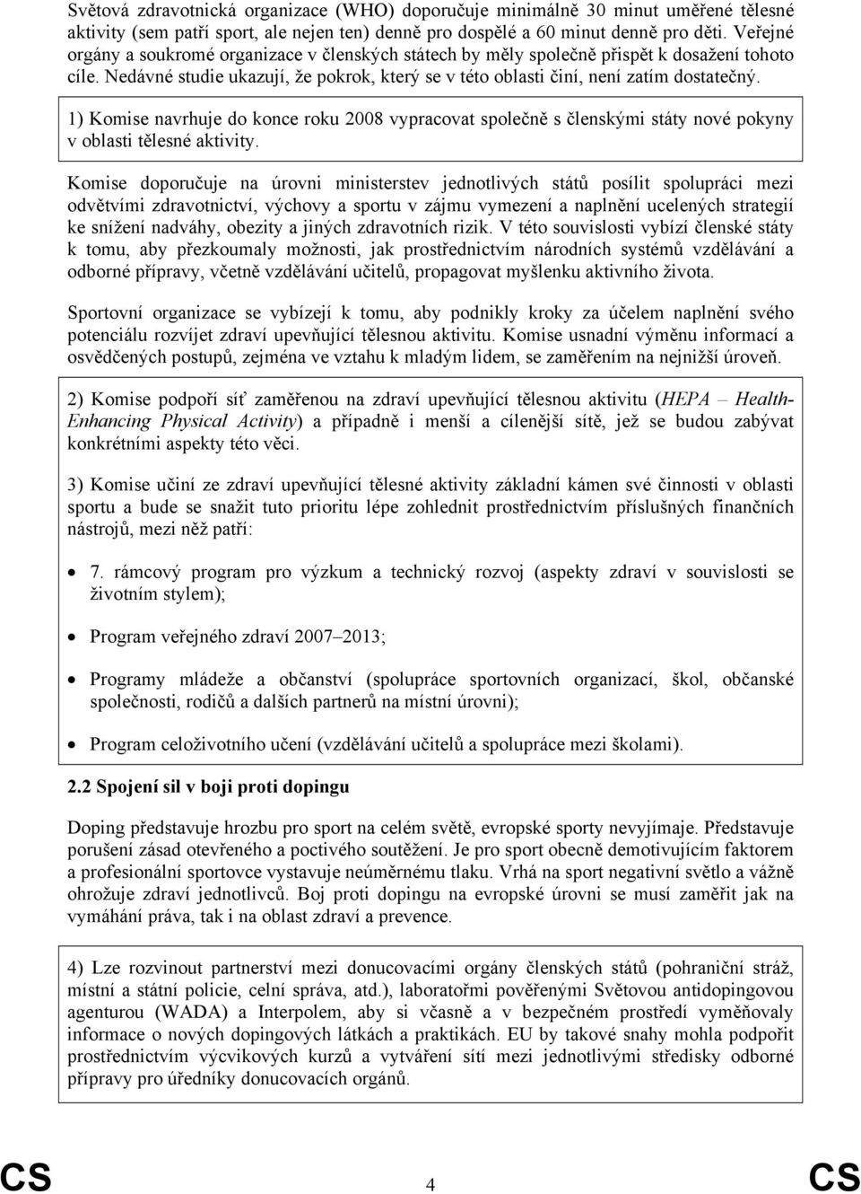 1) Komise navrhuje do konce roku 2008 vypracovat společně s členskými státy nové pokyny v oblasti tělesné aktivity.