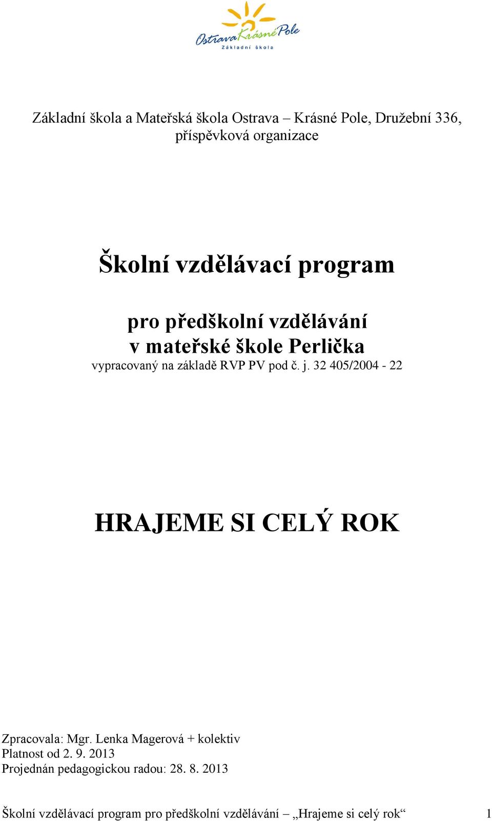 č. j. 32 405/2004-22 HRAJEME SI CELÝ ROK Zpracovala: Mgr. Lenka Magerová + kolektiv Platnost od 2. 9.