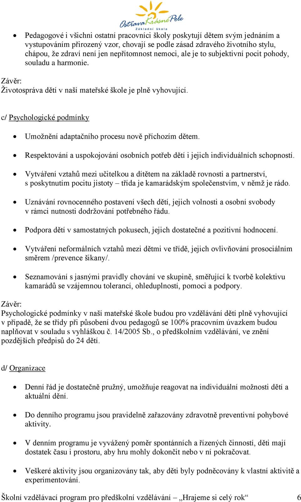 c/ Psychologické podmínky Umožnění adaptačního procesu nově příchozím dětem. Respektování a uspokojování osobních potřeb dětí i jejich individuálních schopností.