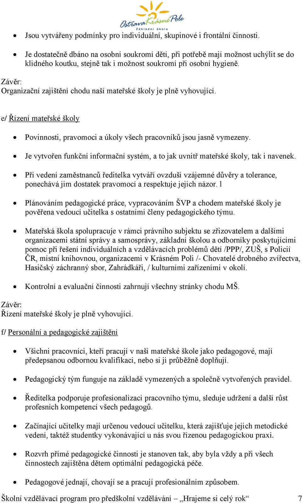 Závěr: Organizační zajištění chodu naší mateřské školy je plně vyhovující. e/ Řízení mateřské školy Povinnosti, pravomoci a úkoly všech pracovníků jsou jasně vymezeny.