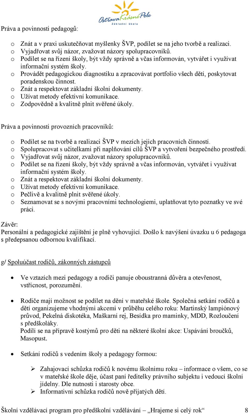 o Provádět pedagogickou diagnostiku a zpracovávat portfolio všech dětí, poskytovat poradenskou činnost. o Znát a respektovat základní školní dokumenty. o Užívat metody efektivní komunikace.