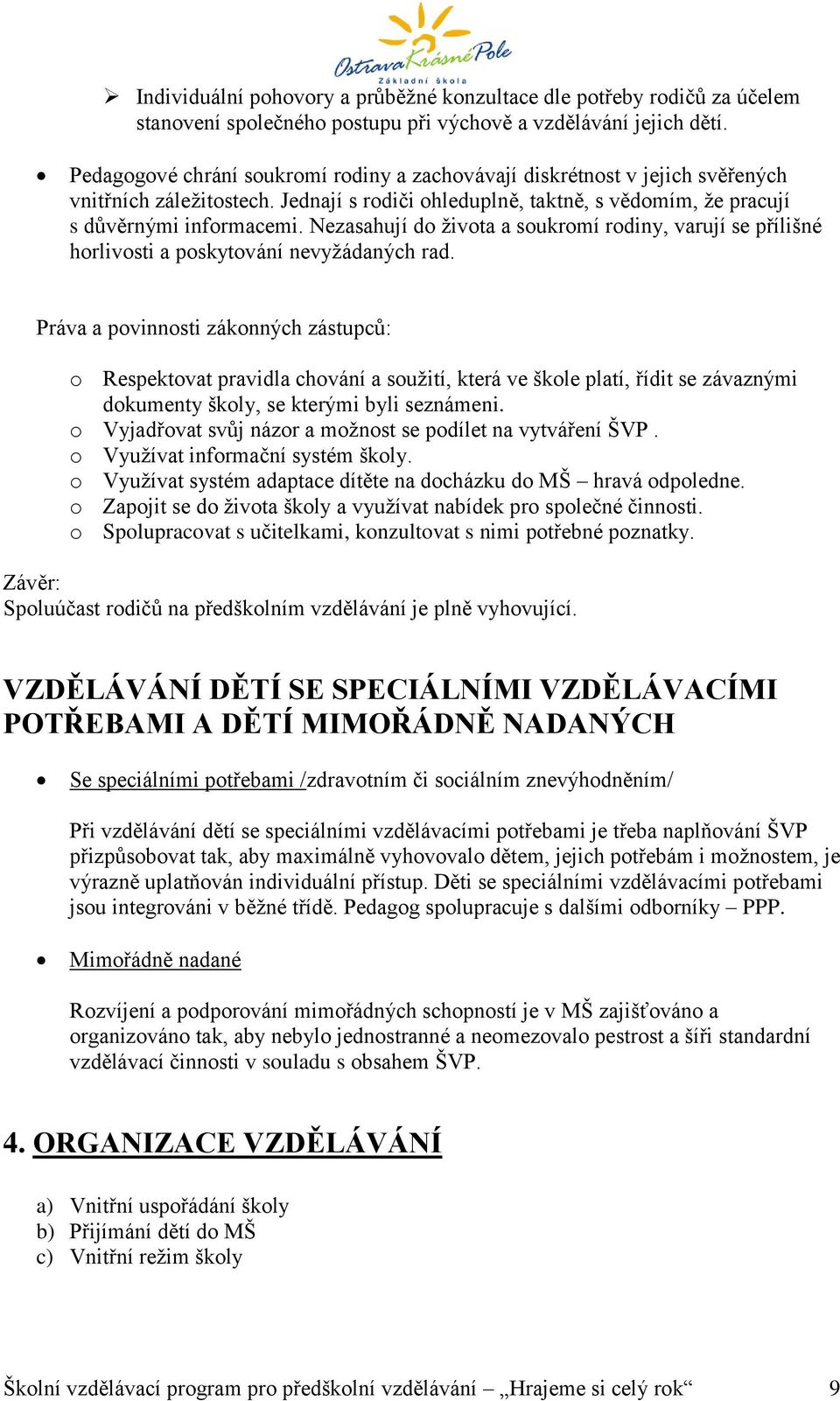 Nezasahují do života a soukromí rodiny, varují se přílišné horlivosti a poskytování nevyžádaných rad.