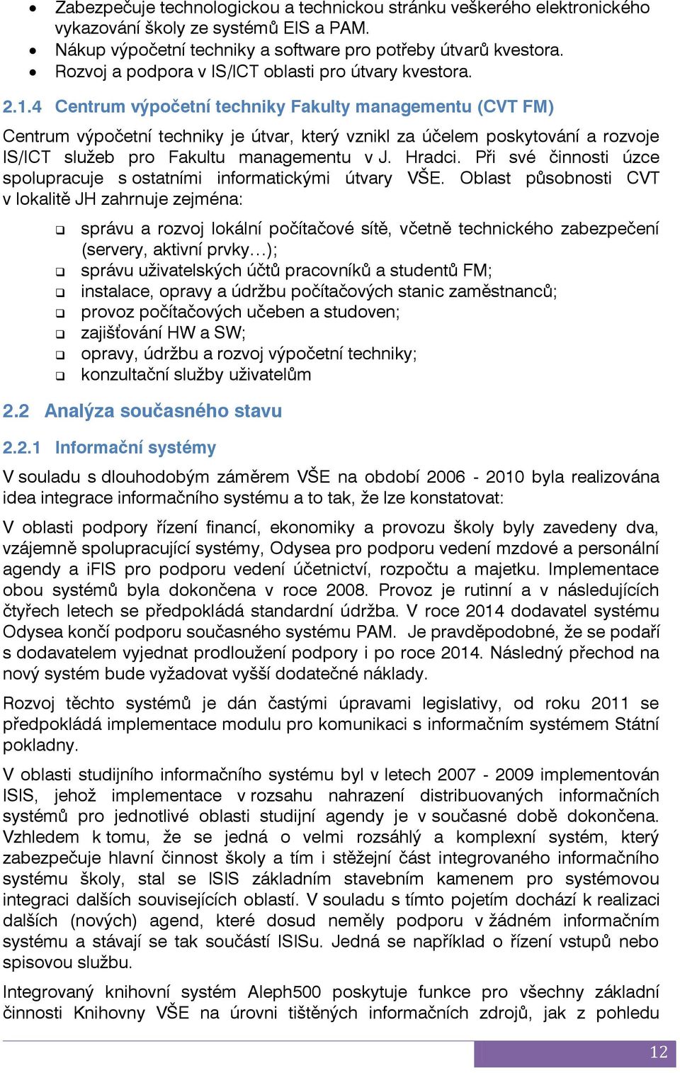 4 Centrum výpočetní techniky Fakulty managementu (CVT FM) Centrum výpočetní techniky je útvar, který vznikl za účelem poskytování a rozvoje IS/ICT služeb pro Fakultu managementu v J. Hradci.