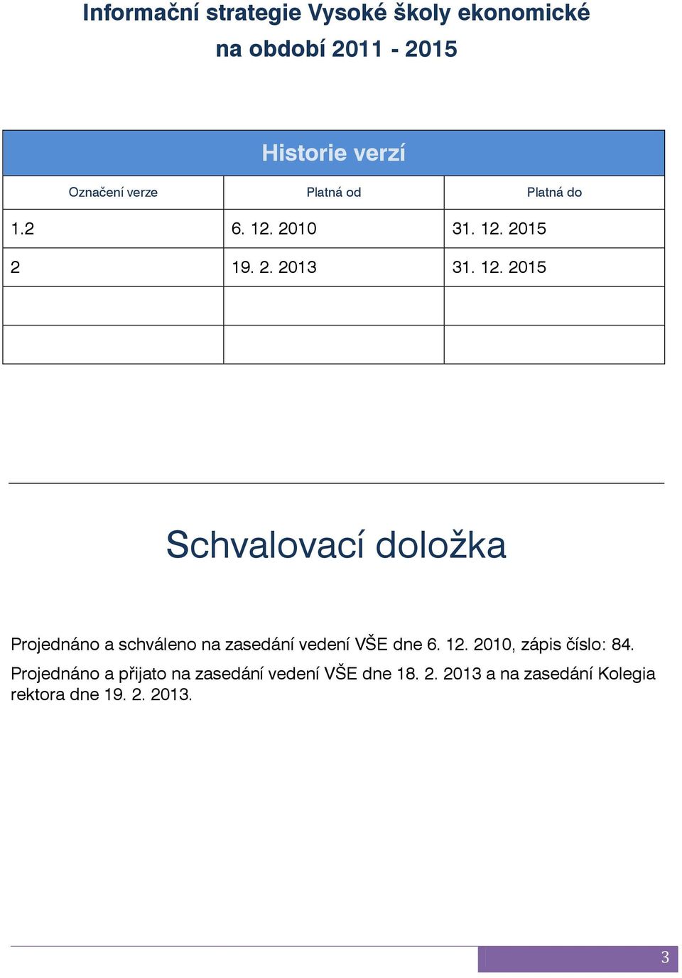 2010 31. 12. 2015 2 19. 2. 2013 31. 12. 2015 Schvalovací doložka Projednáno a schváleno na zasedání vedení VŠE dne 6.