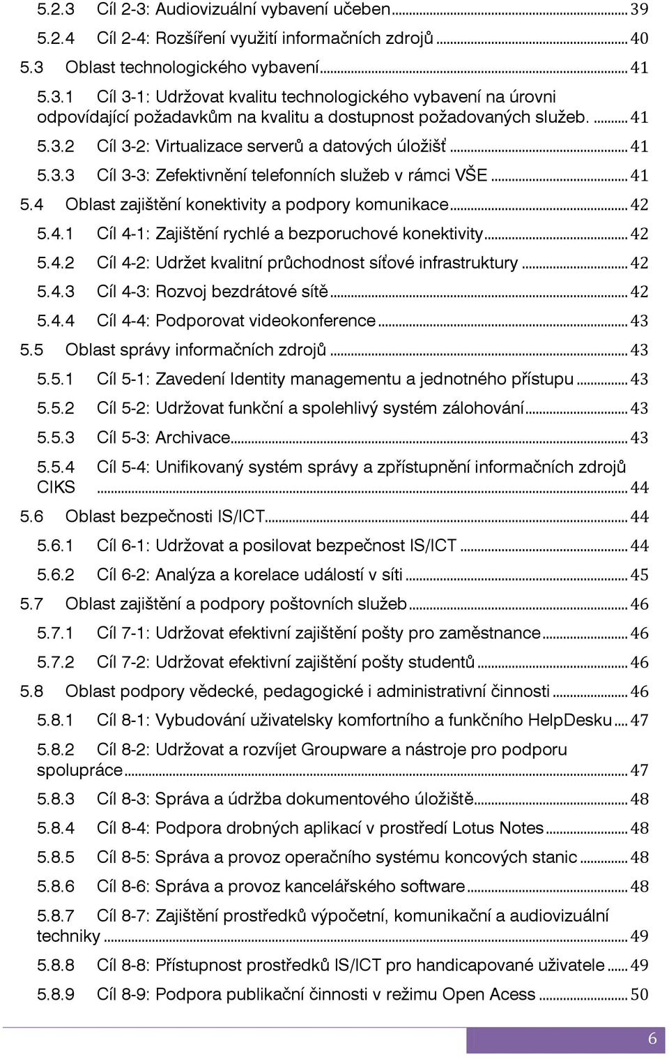 .. 42 5.4.2 Cíl 4-2: Udržet kvalitní průchodnost síťové infrastruktury... 42 5.4.3 Cíl 4-3: Rozvoj bezdrátové sítě... 42 5.4.4 Cíl 4-4: Podporovat videokonference... 43 5.