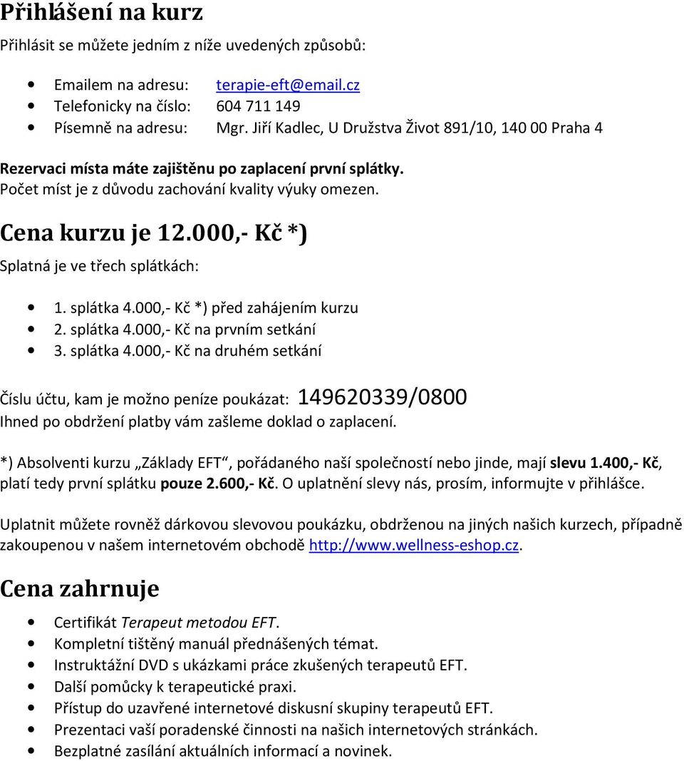 000,- Kč *) Splatná je ve třech splátkách: 1. splátka 4.000,- Kč *) před zahájením kurzu 2. splátka 4.000,- Kč na prvním setkání 3. splátka 4.000,- Kč na druhém setkání Číslu účtu, kam je možno peníze poukázat: 149620339/0800 Ihned po obdržení platby vám zašleme doklad o zaplacení.