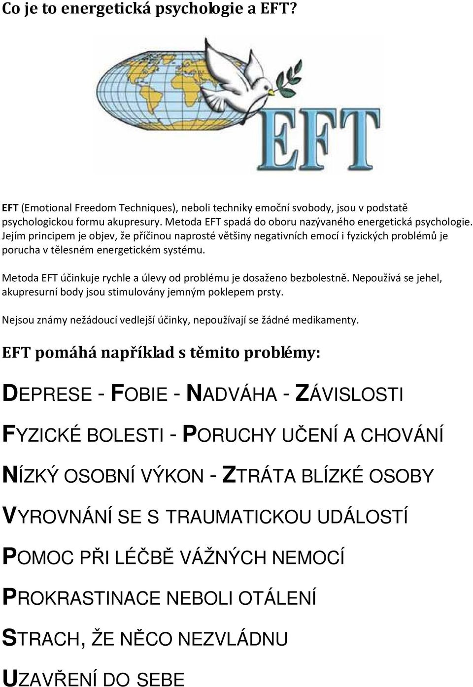 Metoda EFT účinkuje rychle a úlevy od problému je dosaženo bezbolestně. Nepoužívá se jehel, akupresurní body jsou stimulovány jemným poklepem prsty.