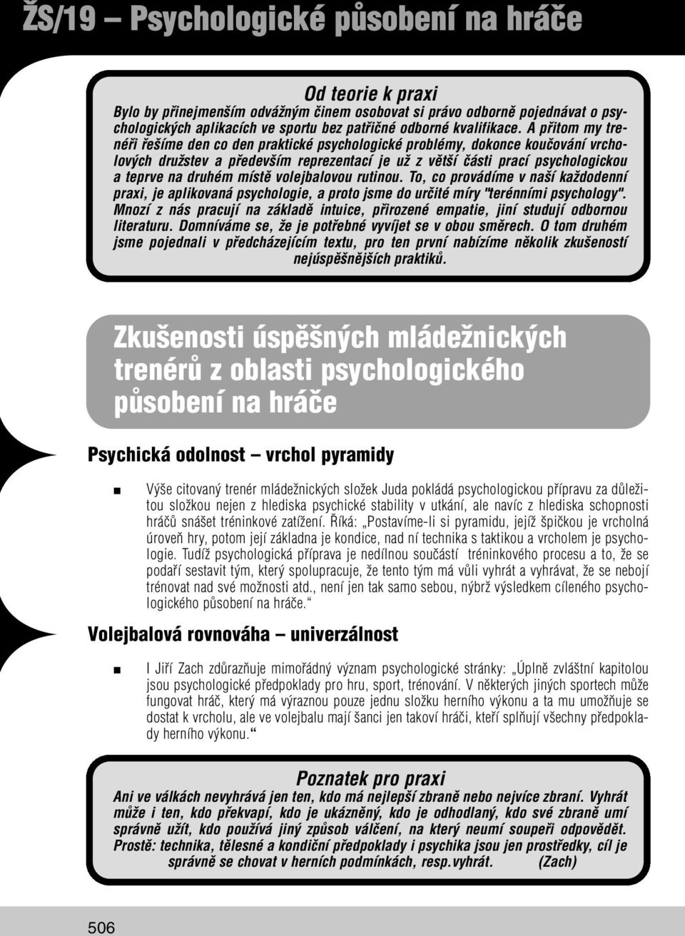 místě volejbalovou rutinou. To, co provádíme v naší každodenní praxi, je aplikovaná psychologie, a proto jsme do určité míry "terénními psychology".