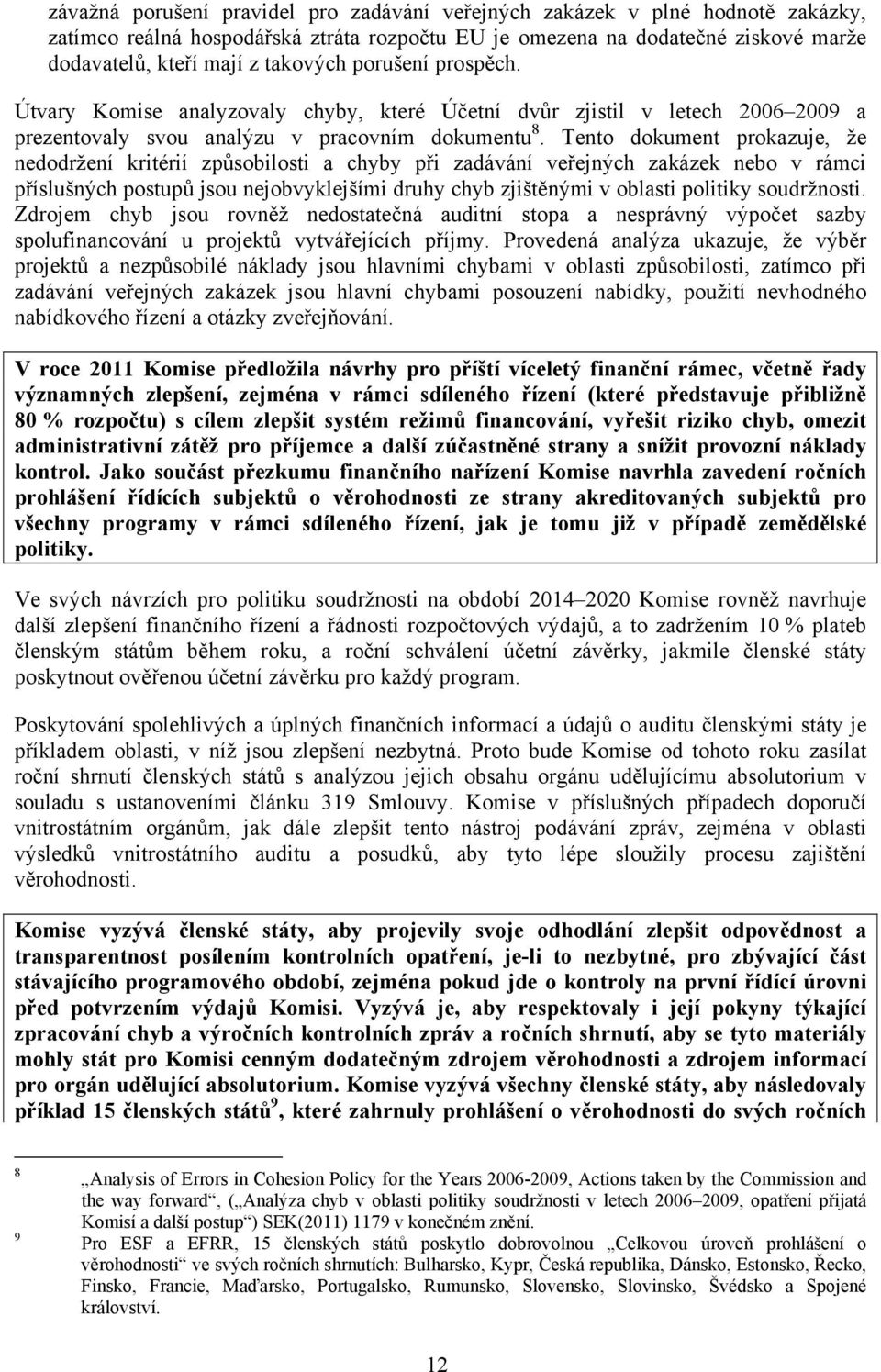 Tento dokument prokazuje, že nedodržení kritérií způsobilosti a chyby při zadávání veřejných zakázek nebo v rámci příslušných postupů jsou nejobvyklejšími druhy chyb zjištěnými v oblasti politiky