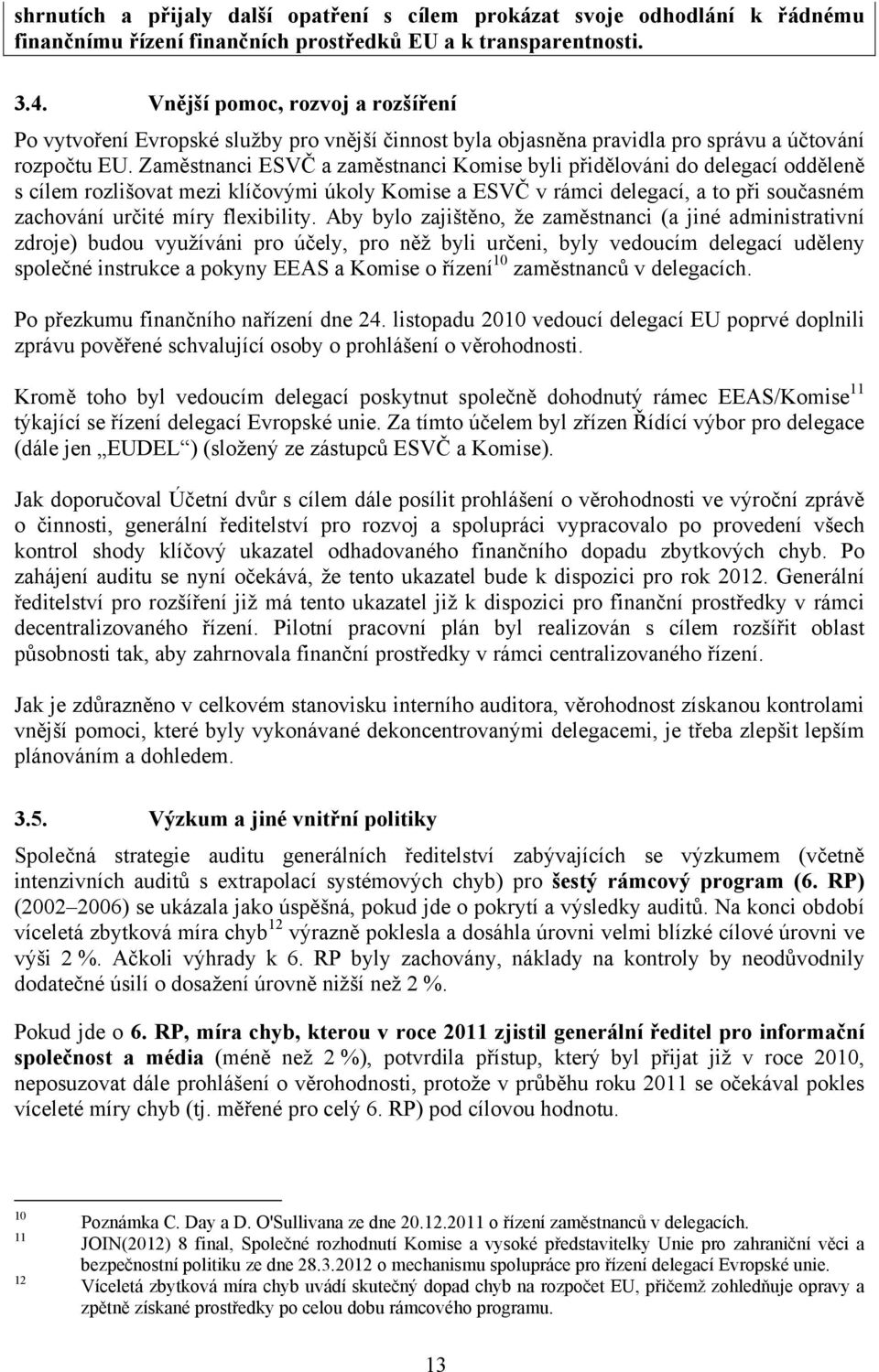 Zaměstnanci ESVČ a zaměstnanci Komise byli přidělováni do delegací odděleně s cílem rozlišovat mezi klíčovými úkoly Komise a ESVČ v rámci delegací, a to při současném zachování určité míry