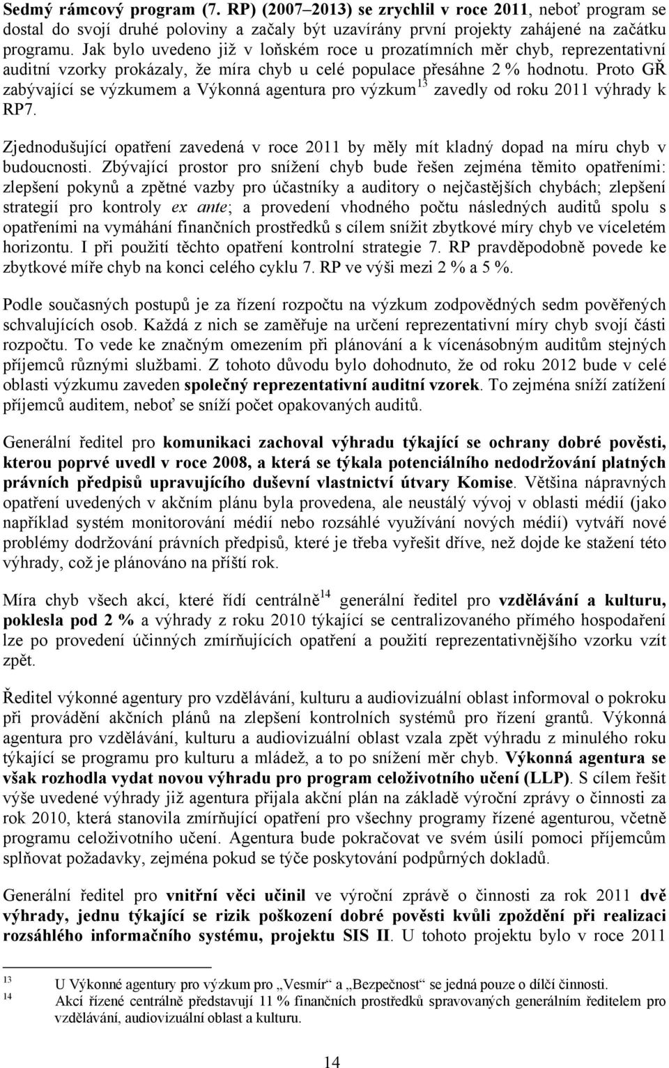 Proto GŘ zabývající se výzkumem a Výkonná agentura pro výzkum 13 zavedly od roku 2011 výhrady k RP7. Zjednodušující opatření zavedená v roce 2011 by měly mít kladný dopad na míru chyb v budoucnosti.