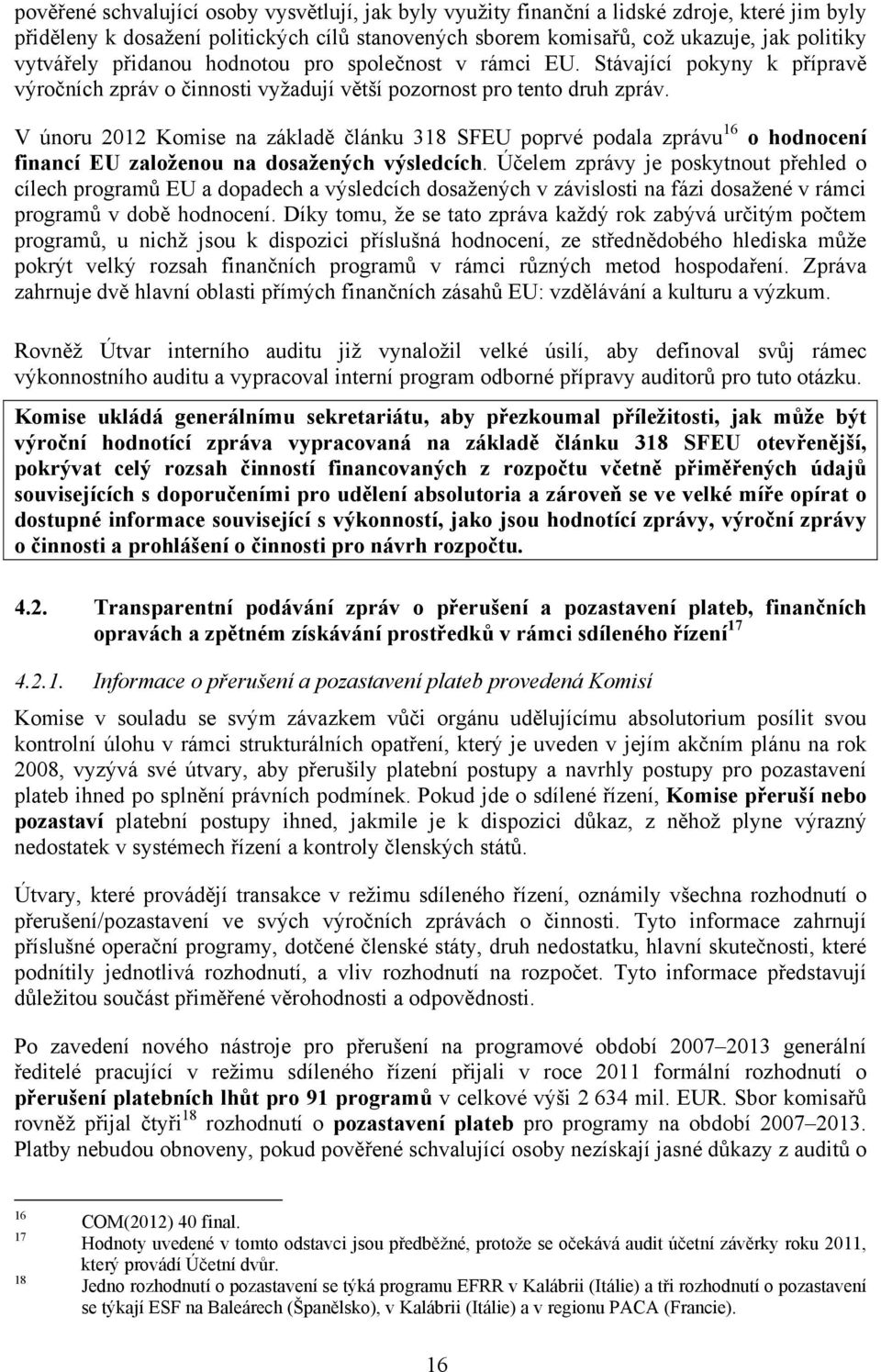 V únoru 2012 Komise na základě článku 318 SFEU poprvé podala zprávu 16 o hodnocení financí EU založenou na dosažených výsledcích.