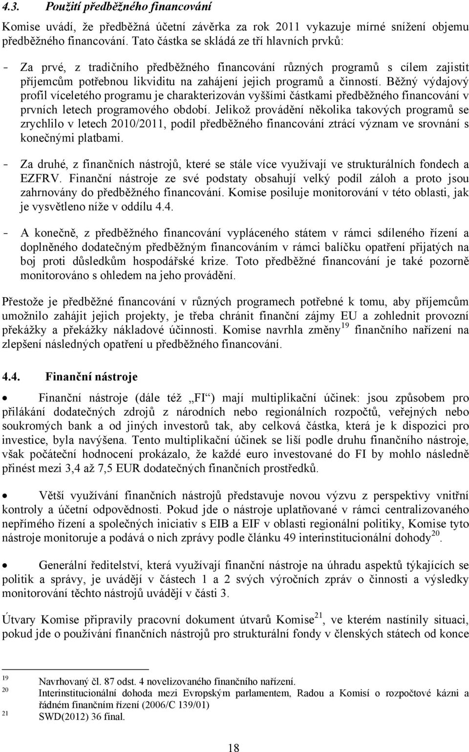 Běžný výdajový profil víceletého programu je charakterizován vyššími částkami předběžného financování v prvních letech programového období.