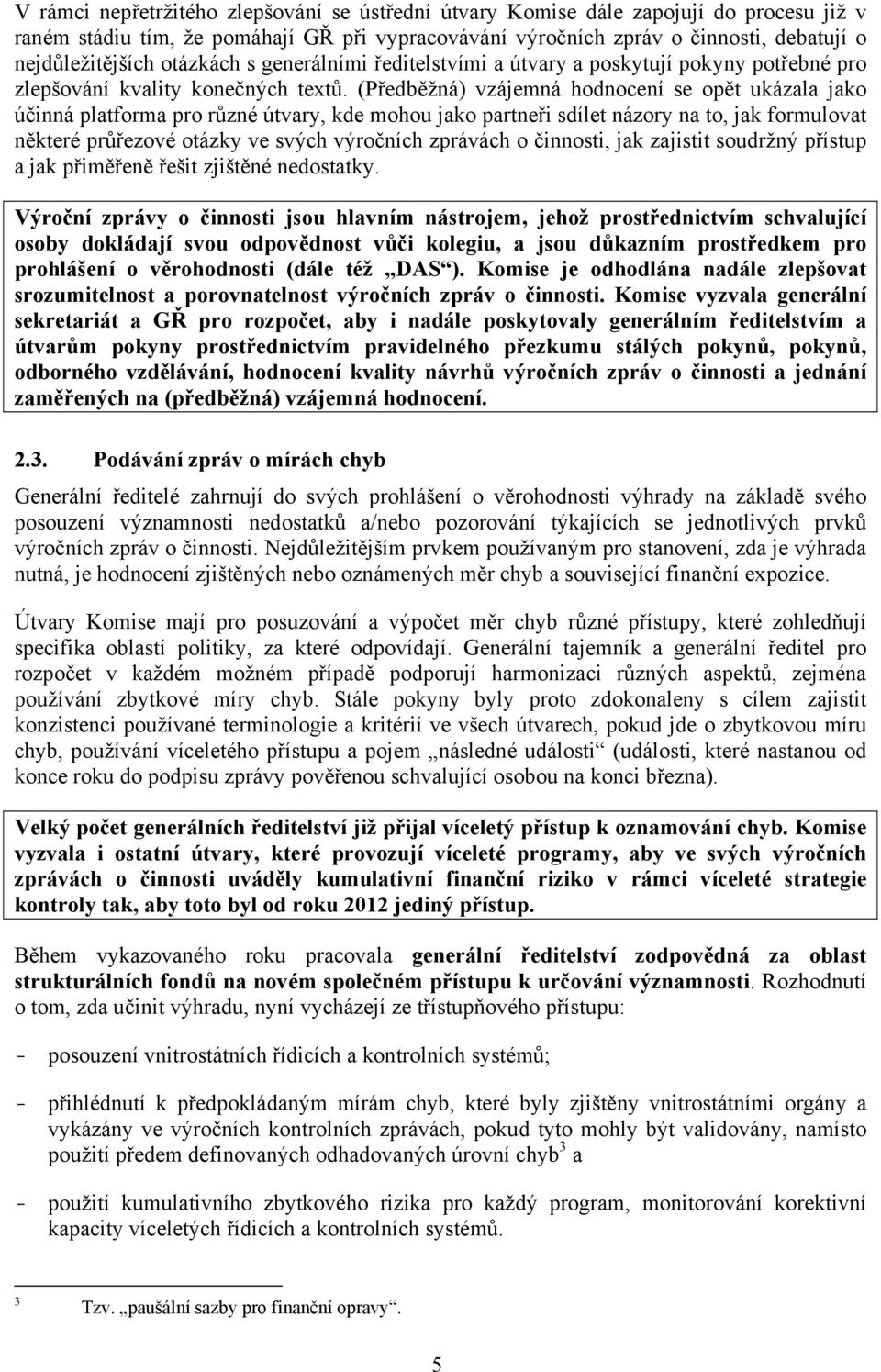 (Předběžná) vzájemná hodnocení se opět ukázala jako účinná platforma pro různé útvary, kde mohou jako partneři sdílet názory na to, jak formulovat některé průřezové otázky ve svých výročních zprávách