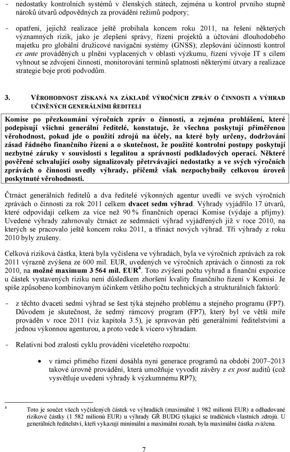 ante prováděných u plnění vyplacených v oblasti výzkumu, řízení vývoje IT s cílem vyhnout se zdvojení činností, monitorování termínů splatnosti některými útvary a realizace strategie boje proti