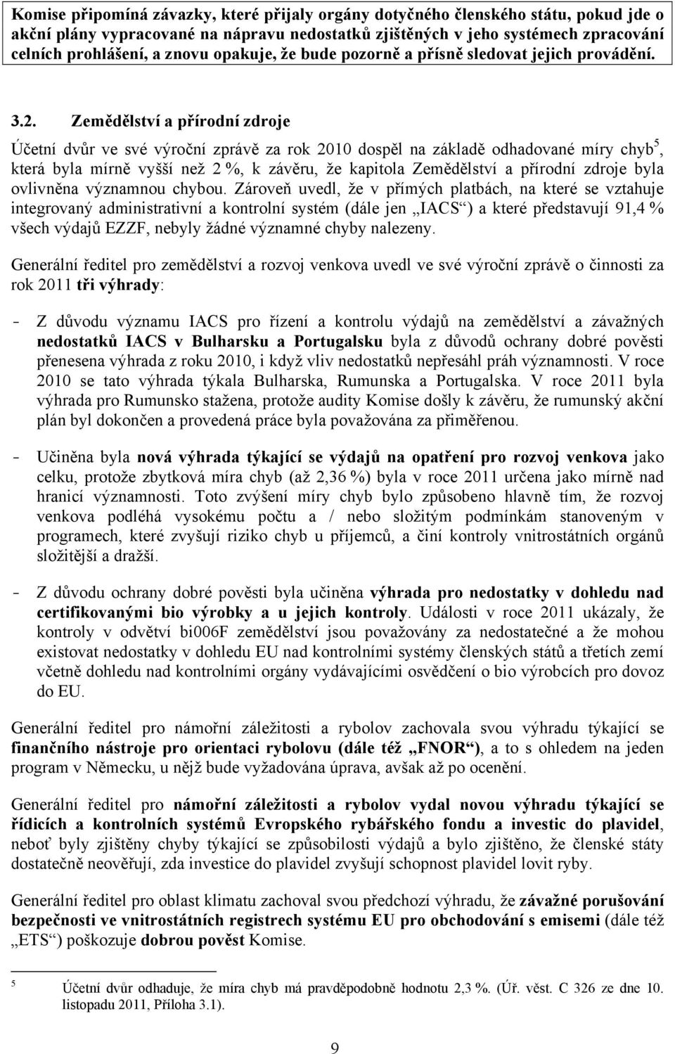 Zemědělství a přírodní zdroje Účetní dvůr ve své výroční zprávě za rok 2010 dospěl na základě odhadované míry chyb 5, která byla mírně vyšší než 2 %, k závěru, že kapitola Zemědělství a přírodní