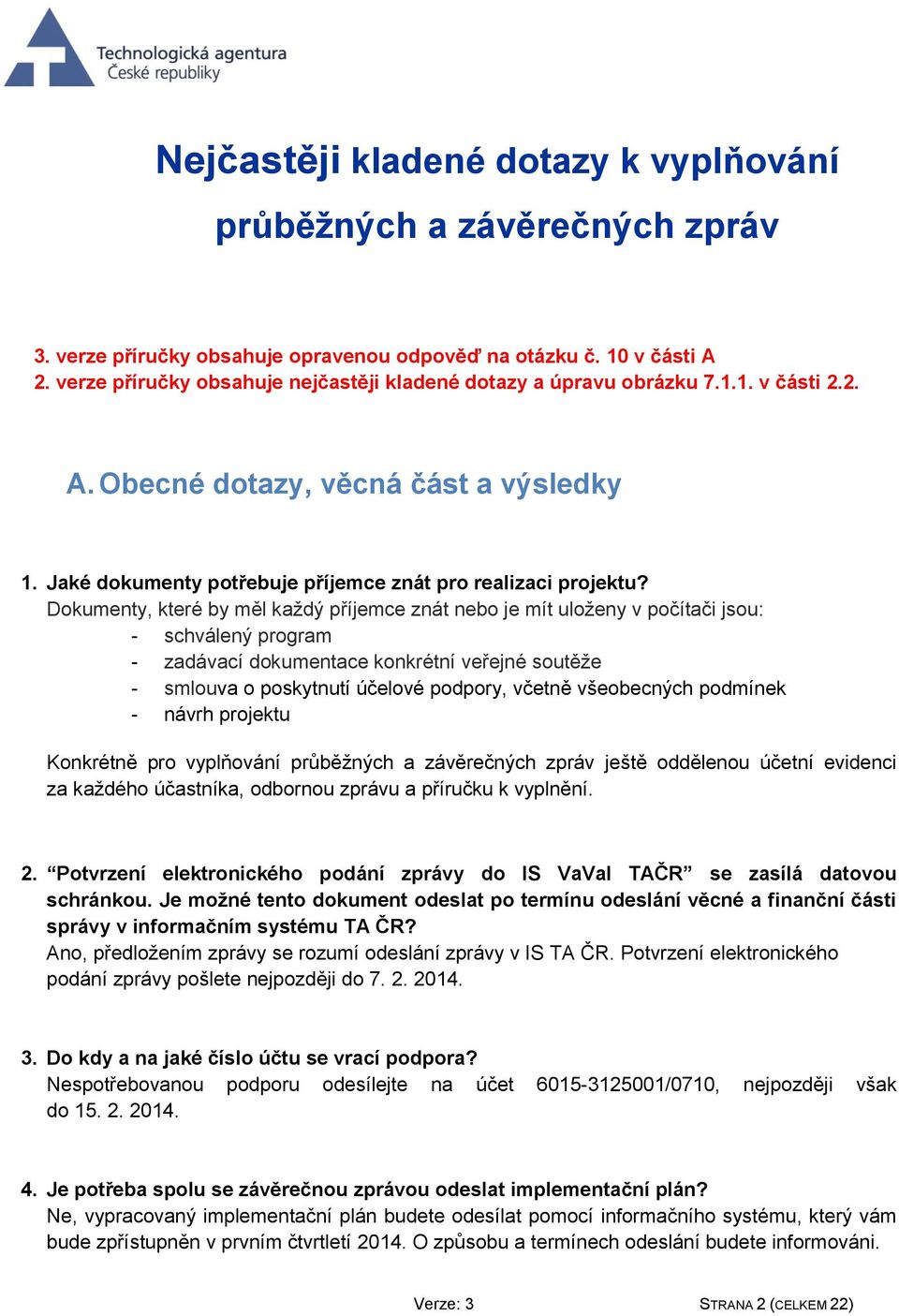 Dokumenty, které by měl každý příjemce znát nebo je mít uloženy v počítači jsou: - schválený program - zadávací dokumentace konkrétní veřejné soutěže - smlouva o poskytnutí účelové podpory, včetně