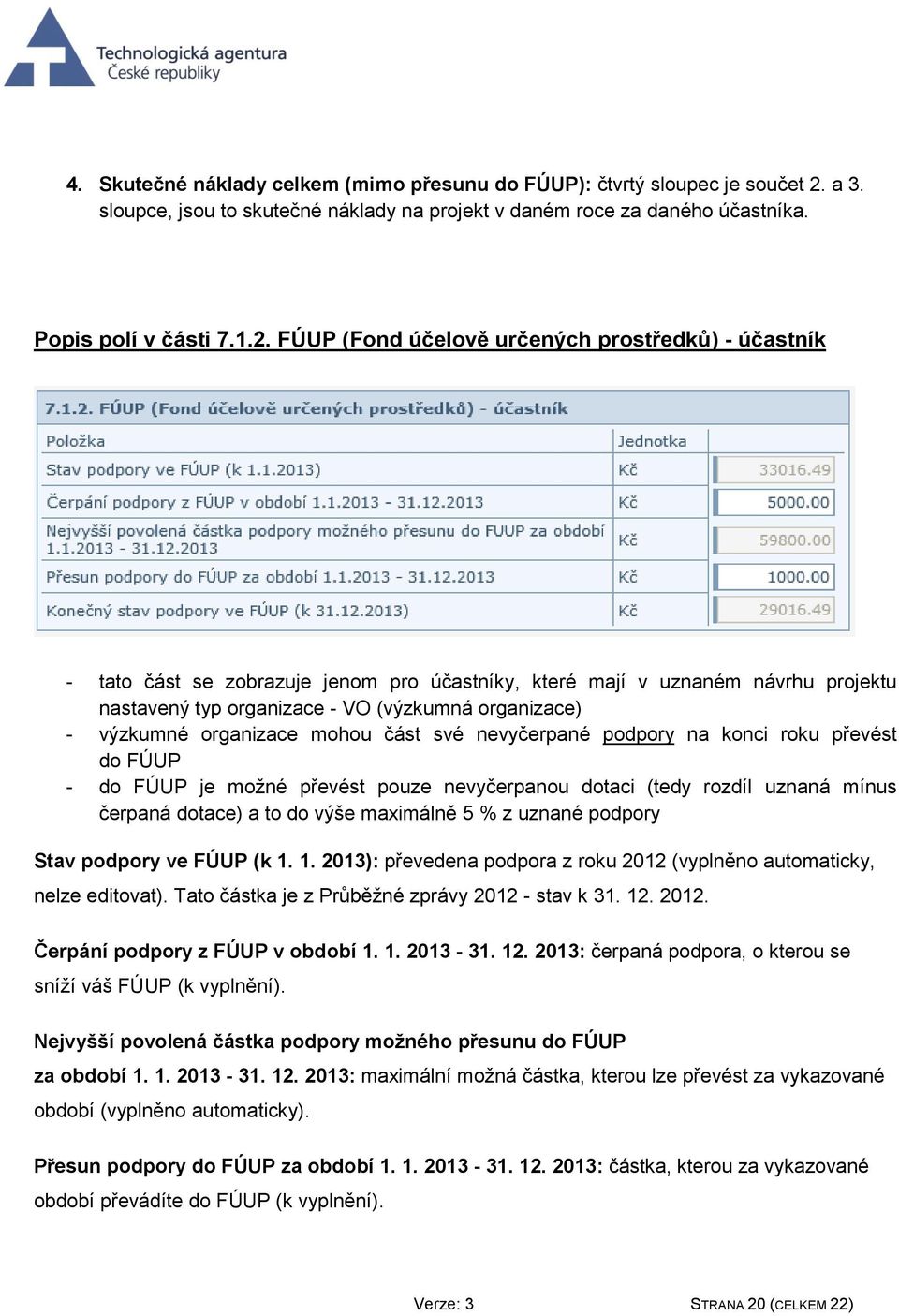 FÚUP (Fond účelově určených prostředků) - účastník - tato část se zobrazuje jenom pro účastníky, které mají v uznaném návrhu projektu nastavený typ organizace - VO (výzkumná organizace) - výzkumné