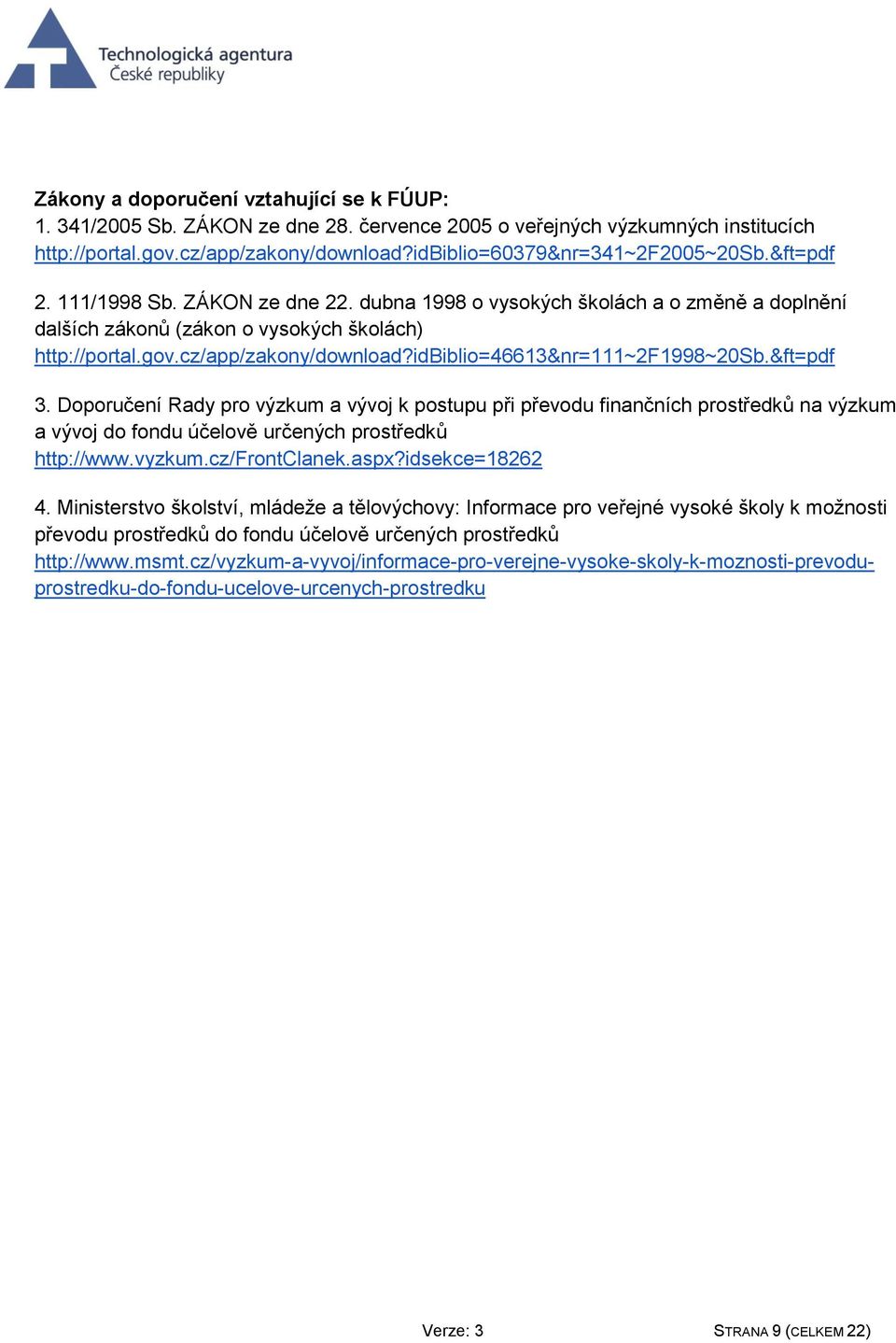 idbiblio=46613&nr=111~2f1998~20sb.&ft=pdf 3. Doporučení Rady pro výzkum a vývoj k postupu při převodu finančních prostředků na výzkum a vývoj do fondu účelově určených prostředků http://www.vyzkum.