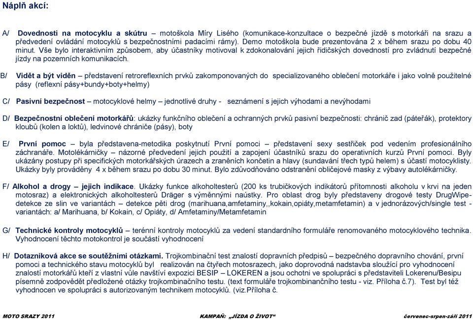 Vše bylo interaktivním způsobem, aby účastníky motivoval k zdokonalování jejich řidičských dovedností pro zvládnutí bezpečné jízdy na pozemních komunikacích.