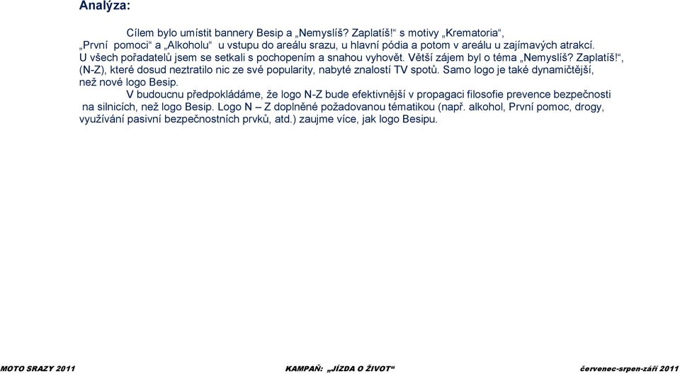 U všech pořadatelů jsem se setkali s pochopením a snahou vyhovět. Větší zájem byl o téma Nemyslíš? Zaplatíš!