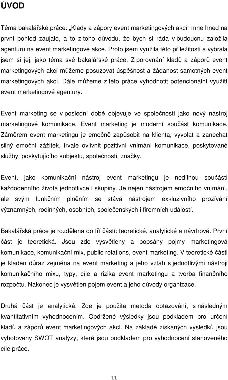 Z porovnání kladů a záporů event marketingových akcí můžeme posuzovat úspěšnost a žádanost samotných event marketingových akcí.