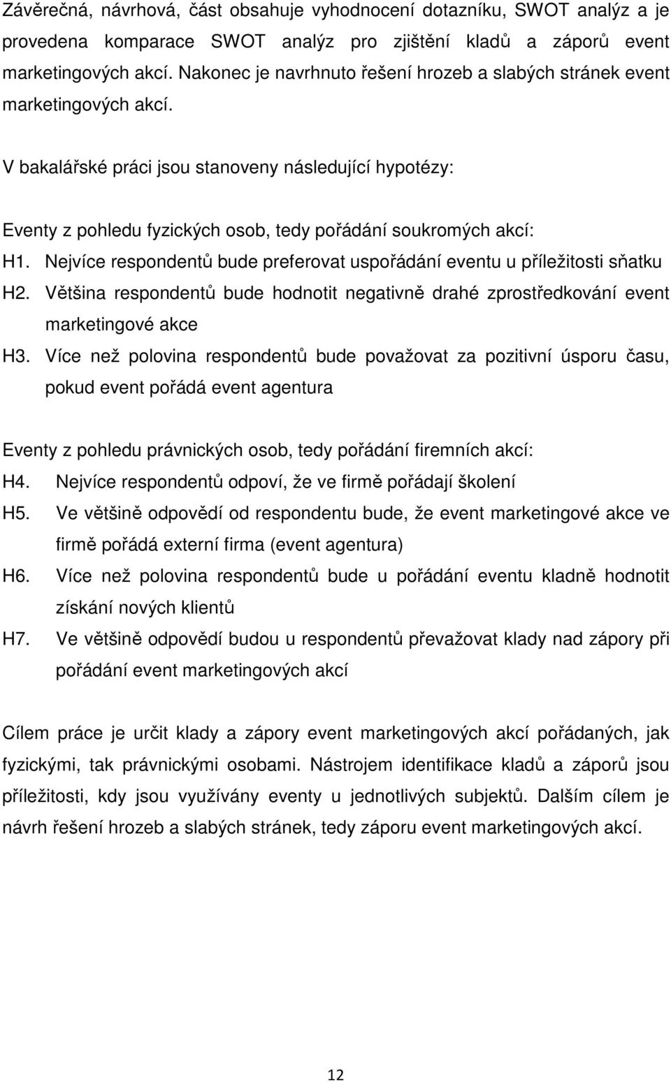 V bakalářské práci jsou stanoveny následující hypotézy: Eventy z pohledu fyzických osob, tedy pořádání soukromých akcí: H1.