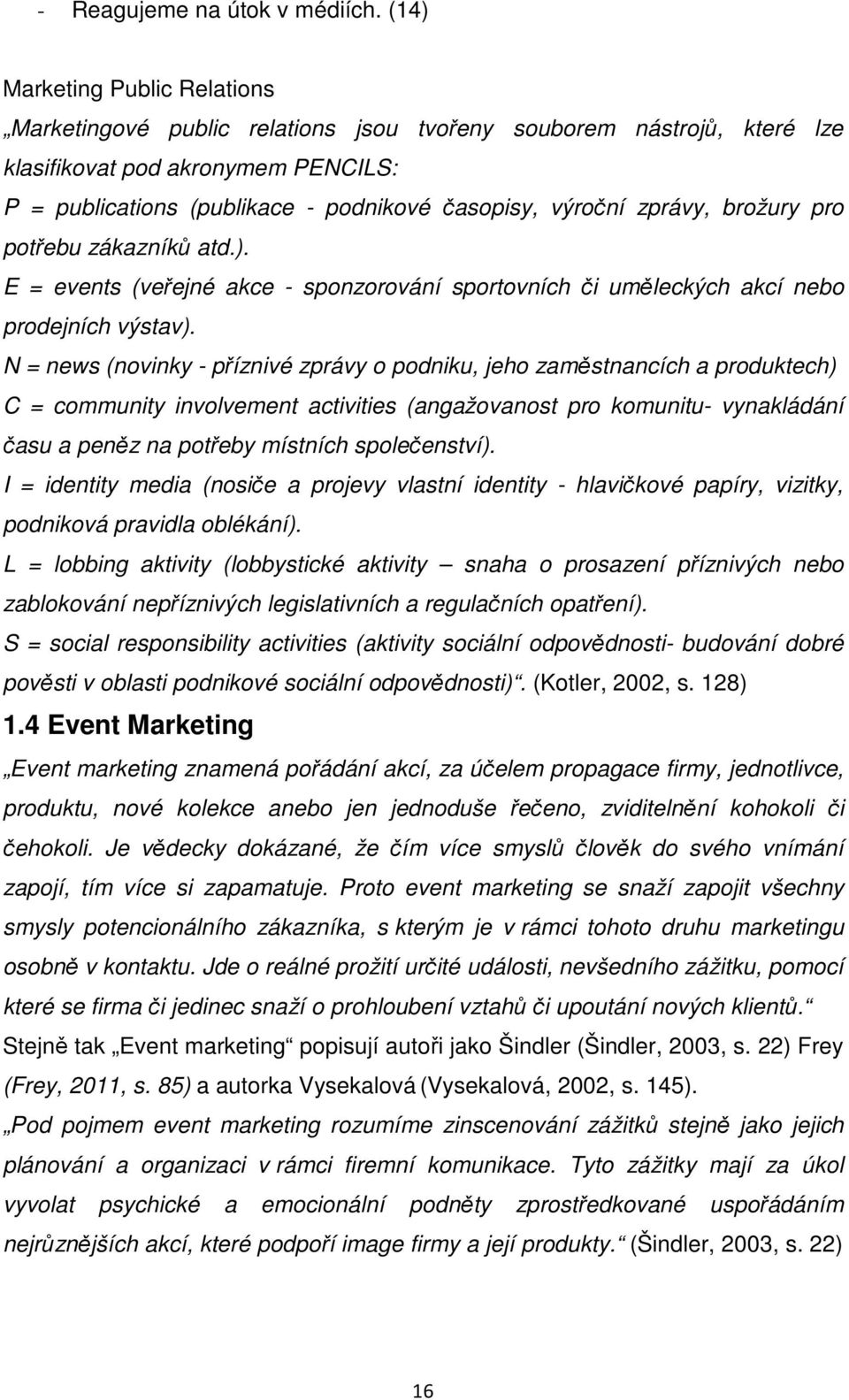 zprávy, brožury pro potřebu zákazníků atd.). E = events (veřejné akce - sponzorování sportovních či uměleckých akcí nebo prodejních výstav).