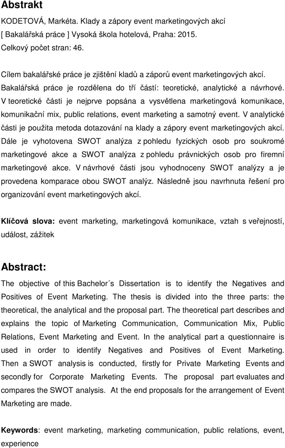 V teoretické části je nejprve popsána a vysvětlena marketingová komunikace, komunikační mix, public relations, event marketing a samotný event.