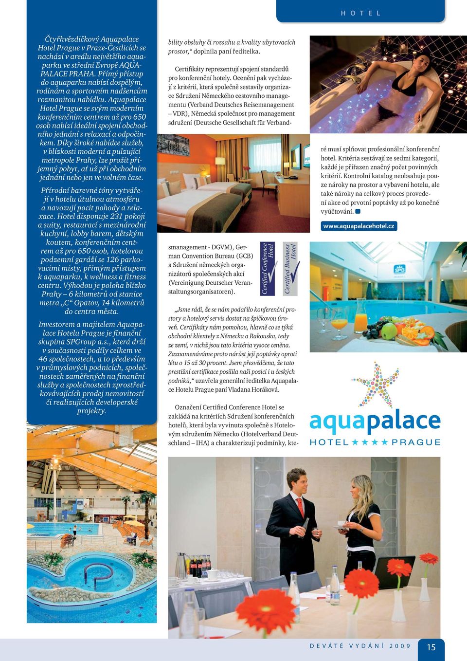 Aquapalace Hotel Prague se svým moderním konferenčním centrem až pro 650 osob nabízí ideální spojení obchodního jednání s relaxací a odpočinkem.