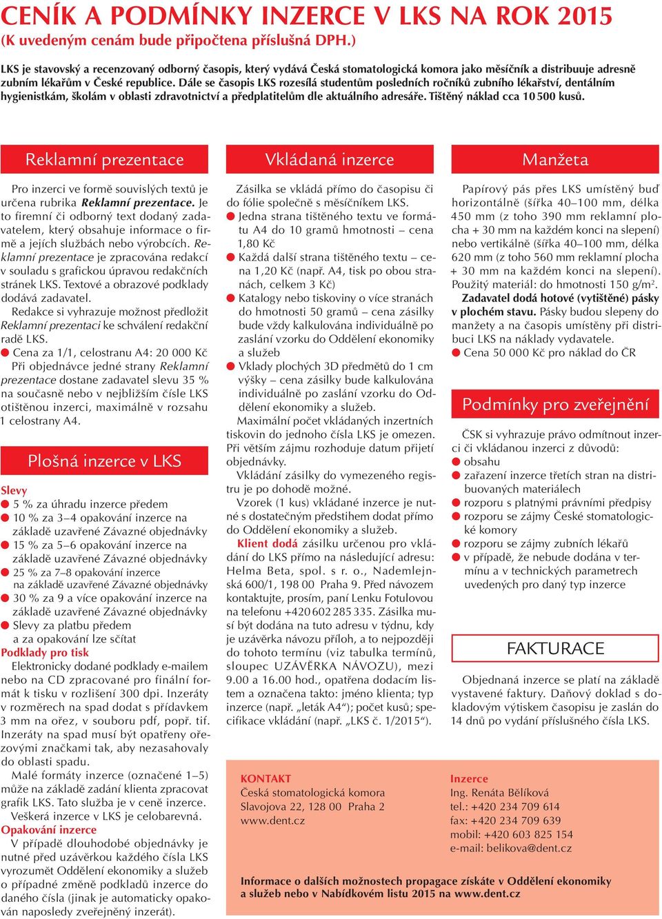 Dále se časopis LKS rozesílá studentům posledních ročníků zubního lékařství, dentálním hygienistkám, školám v oblasti zdravotnictví a předplatitelům dle aktuálního adresáře.