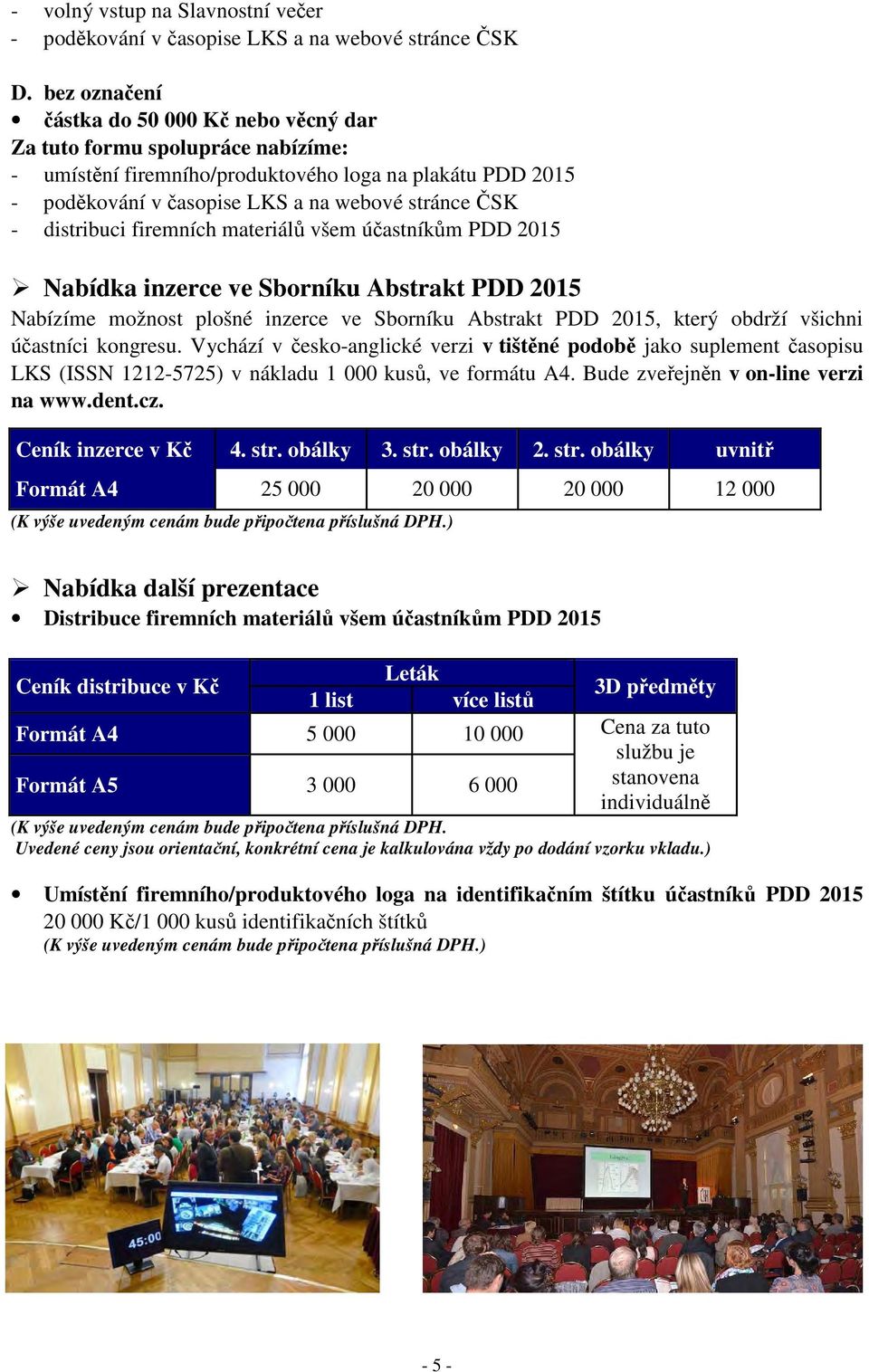 distribuci firemních materiálů všem účastníkům PDD 2015 Nabídka inzerce ve Sborníku Abstrakt PDD 2015 Nabízíme možnost plošné inzerce ve Sborníku Abstrakt PDD 2015, který obdrží všichni účastníci