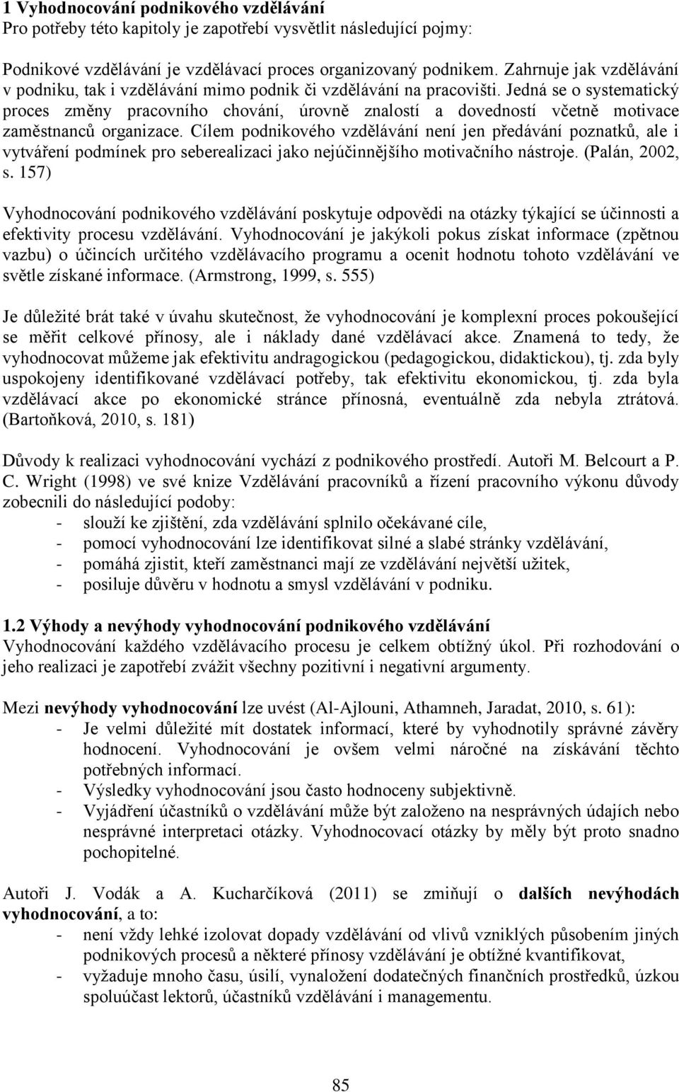 Jedná se o systematický proces změny pracovního chování, úrovně znalostí a dovedností včetně motivace zaměstnanců organizace.