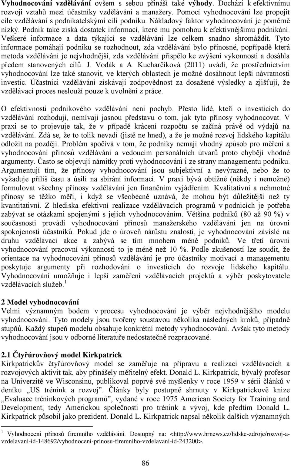 Podnik také získá dostatek informací, které mu pomohou k efektivnějšímu podnikání. Veškeré informace a data týkající se vzdělávání lze celkem snadno shromáždit.