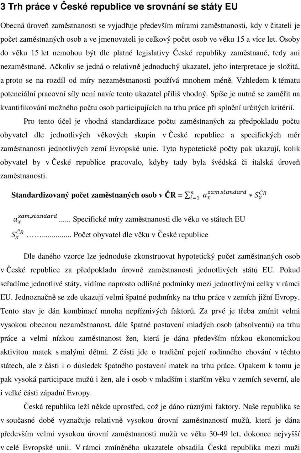 Ačkoliv se jedná o relativně jednoduchý ukazatel, jeho interpretace je složitá, a proto se na rozdíl od míry nezaměstnanosti používá mnohem méně.