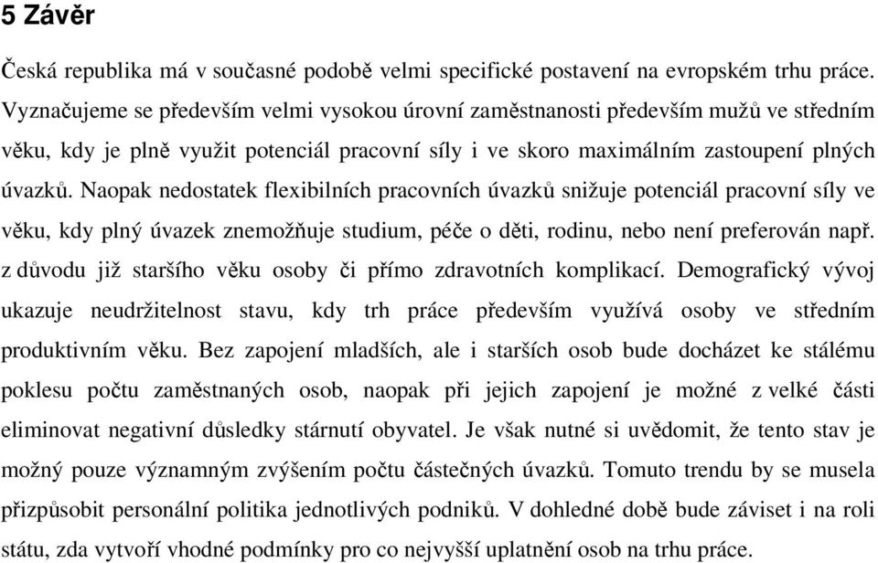 Naopak nedostatek flexibilních pracovních úvazků snižuje potenciál pracovní síly ve věku, kdy plný úvazek znemožňuje studium, péče o děti, rodinu, nebo není preferován např.