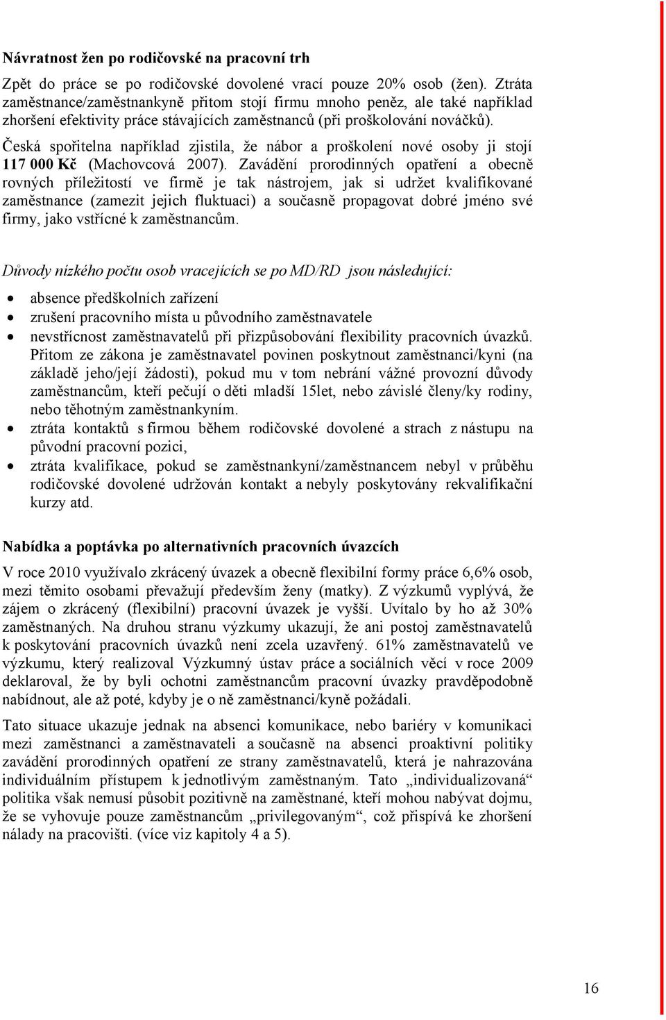 Česká spořitelna například zjistila, že nábor a proškolení nové osoby ji stojí 117 000 Kč (Machovcová 2007).