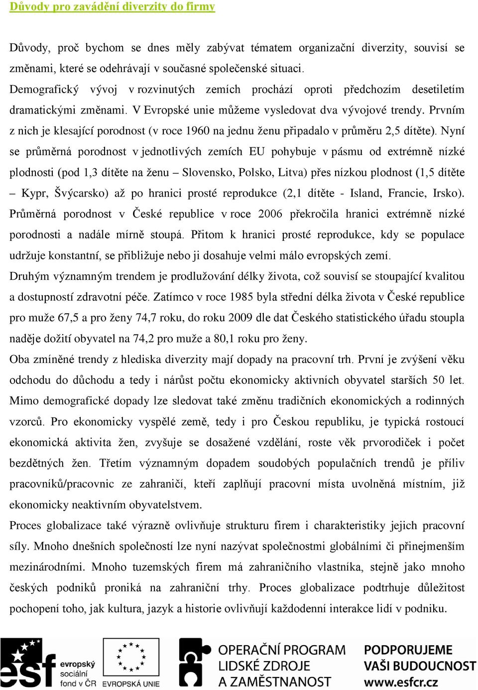 Prvním z nich je klesající porodnost (v roce 1960 na jednu ženu připadalo v průměru 2,5 dítěte).