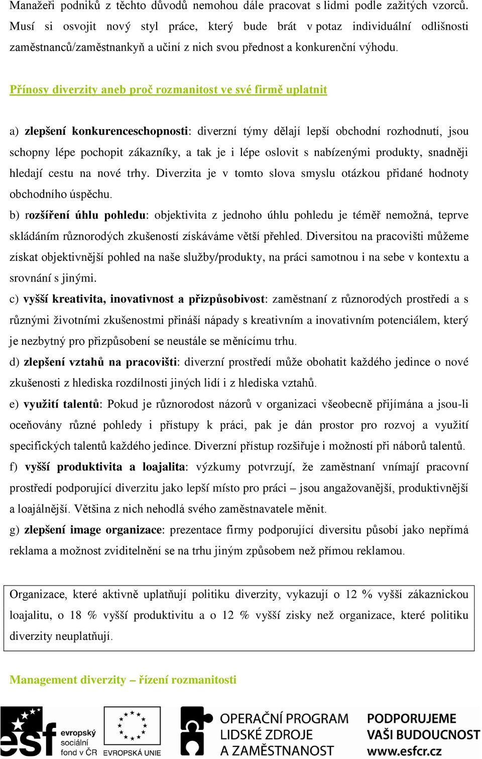 Přínosy diverzity aneb proč rozmanitost ve své firmě uplatnit a) zlepšení konkurenceschopnosti: diverzní týmy dělají lepší obchodní rozhodnutí, jsou schopny lépe pochopit zákazníky, a tak je i lépe