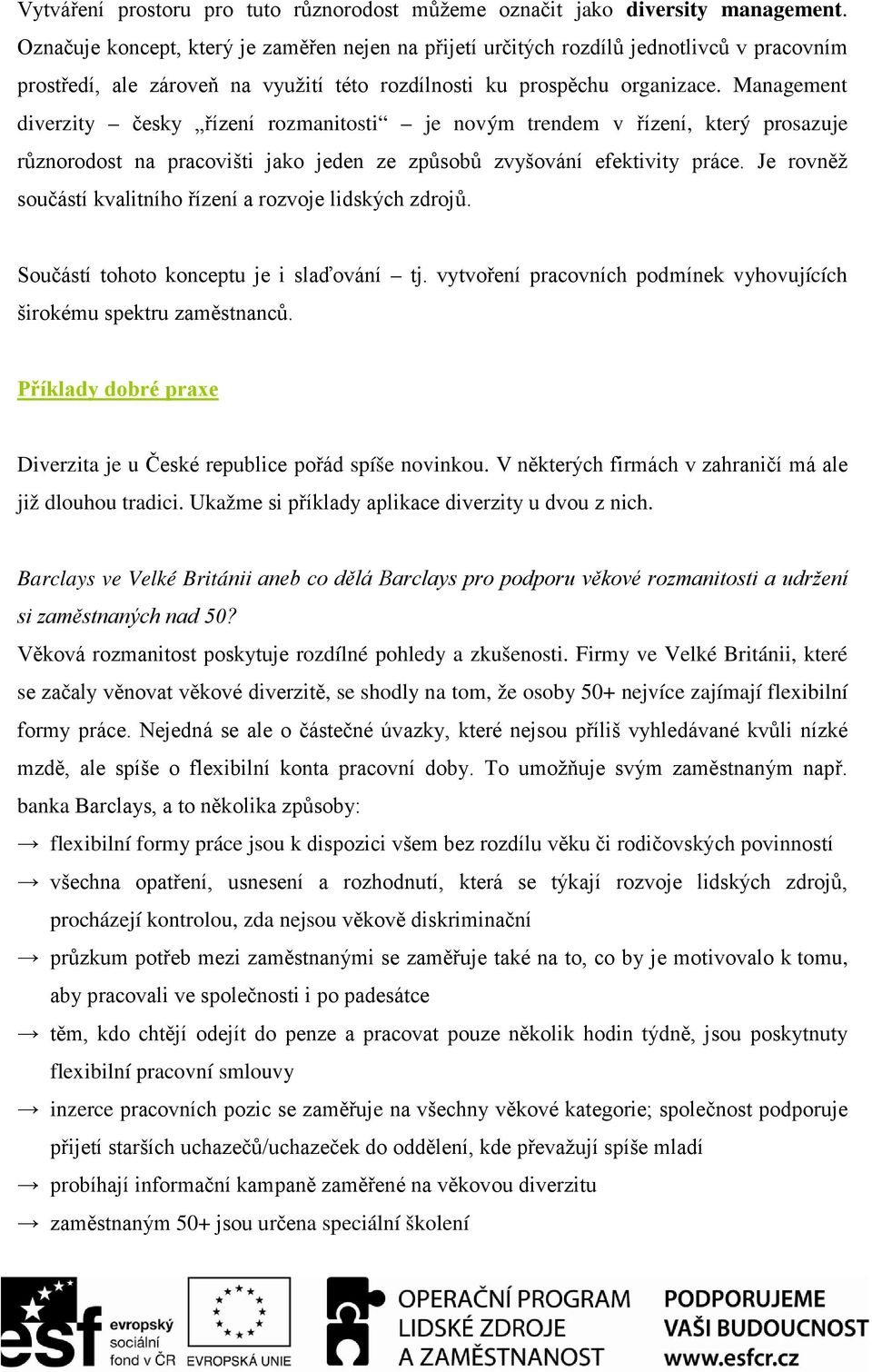 Management diverzity česky řízení rozmanitosti je novým trendem v řízení, který prosazuje různorodost na pracovišti jako jeden ze způsobů zvyšování efektivity práce.