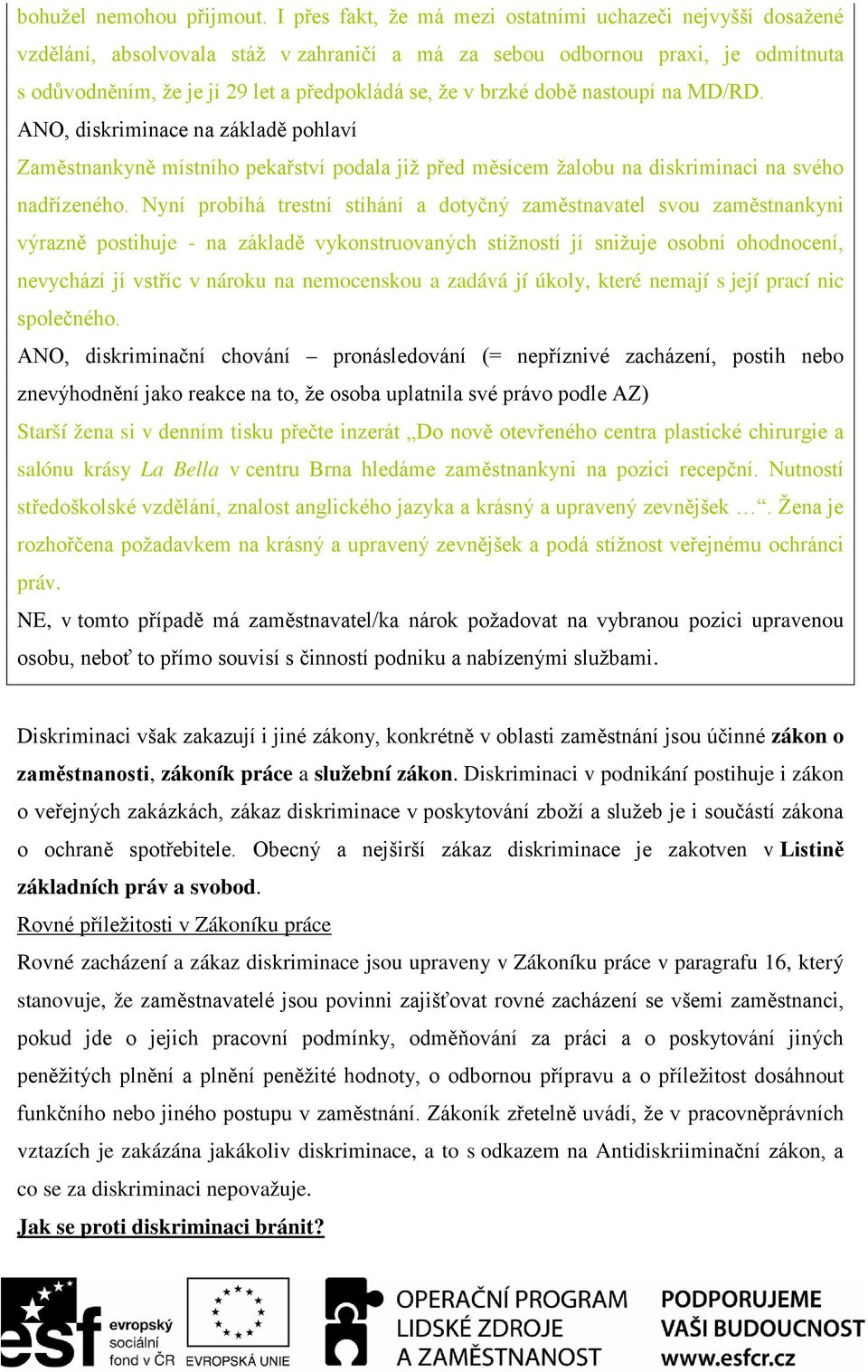 brzké době nastoupí na MD/RD. ANO, diskriminace na základě pohlaví Zaměstnankyně místního pekařství podala již před měsícem žalobu na diskriminaci na svého nadřízeného.