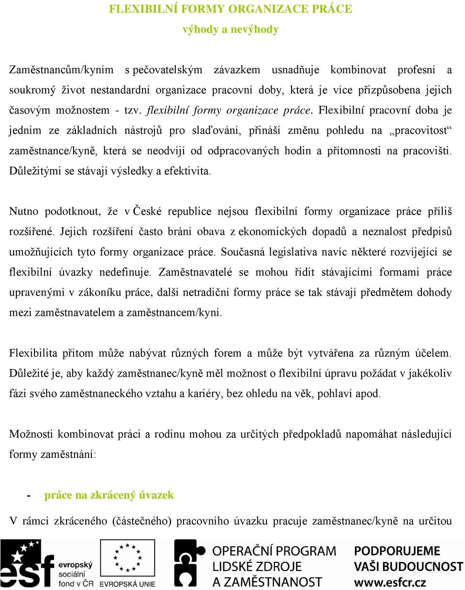 Flexibilní pracovní doba je jedním ze základních nástrojů pro slaďování, přináší změnu pohledu na pracovitost zaměstnance/kyně, která se neodvíjí od odpracovaných hodin a přítomnosti na pracovišti.