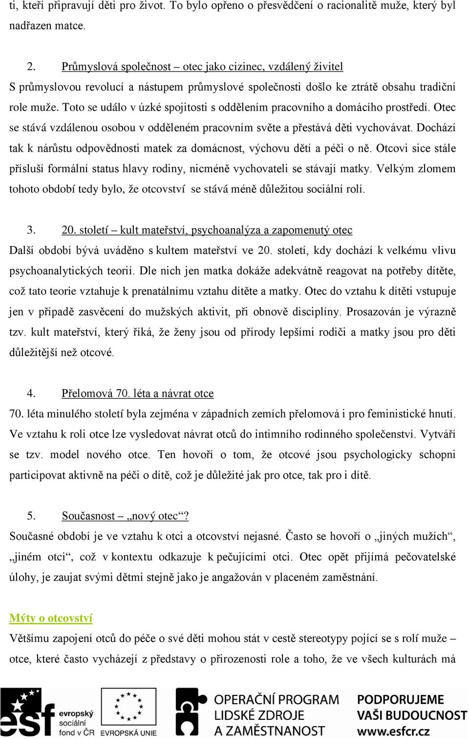 Toto se událo v úzké spojitosti s oddělením pracovního a domácího prostředí. Otec se stává vzdálenou osobou v odděleném pracovním světe a přestává děti vychovávat.