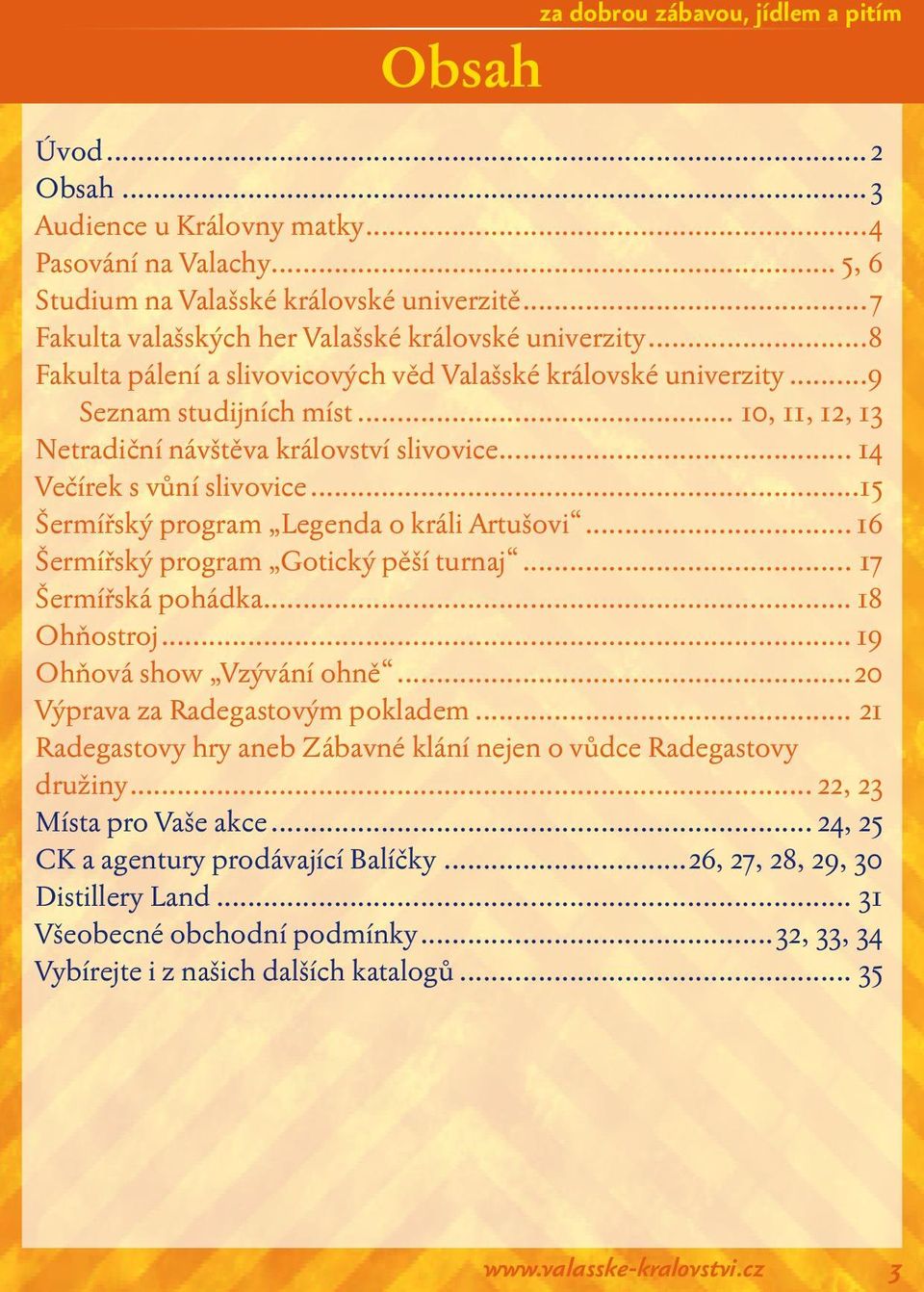 .. 10, 11, 12, 13 Netradiční návštěva království slivovice... 14 Večírek s vůní slivovice...15 Šermířský program Legenda o králi Artušovi... 16 Šermířský program Gotický pěší turnaj.