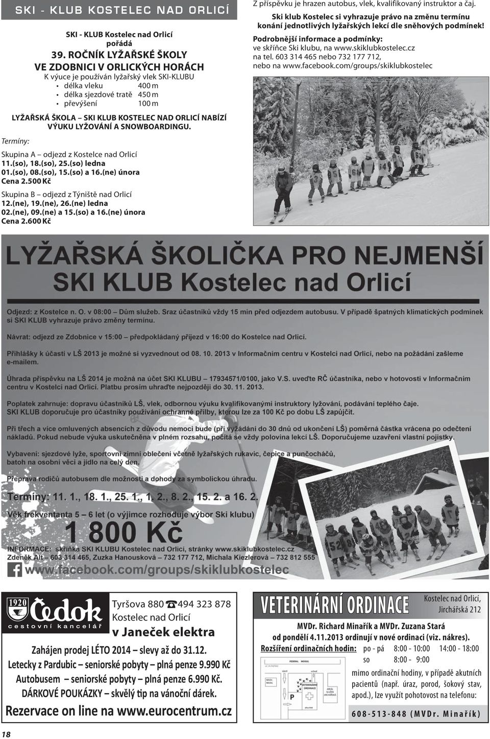 ORLICÍ NABÍZÍ VÝUKU LYŽOVÁNÍ A SNOWBOARDINGU. Termíny: Skupina A odjezd z Kostelce nad Orlicí 11.(so), 18.(so), 25.(so) ledna 01.(so), 08.(so), 15.(so) a 16.(ne) února Cena 2.