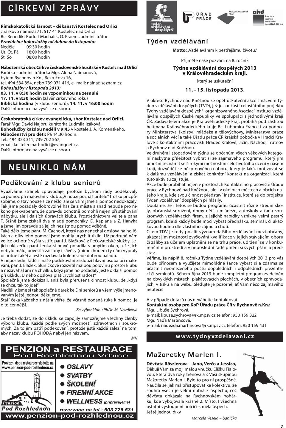 - administrátorka Mgr. Alena Naimanová, bytem Rychnov n.kn., Bezručova 16, tel. 494 534 854, nebo 739 071 416, e- mail: naina@seznam.cz Bohoslužby v listopadu 2013: 03. 11.